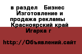  в раздел : Бизнес » Изготовление и продажа рекламы . Красноярский край,Игарка г.